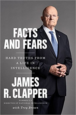 Facts and Fears: Hard Truths from a Life in Intelligence by James R. Clapper